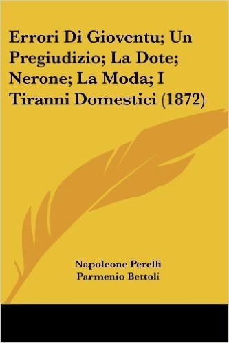 Errori Di Gioventu; Un Pregiudizio; La Dote; Nerone; La Moda; I Tiranni Domestici (1872)