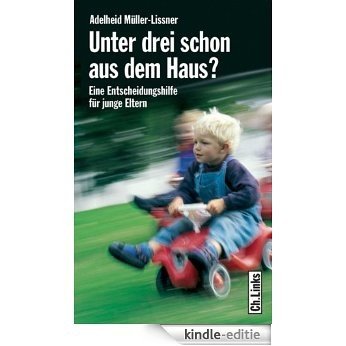 Unter drei schon aus dem Haus?: Eine Entscheidungshilfe für junge Eltern (German Edition) [Kindle-editie]