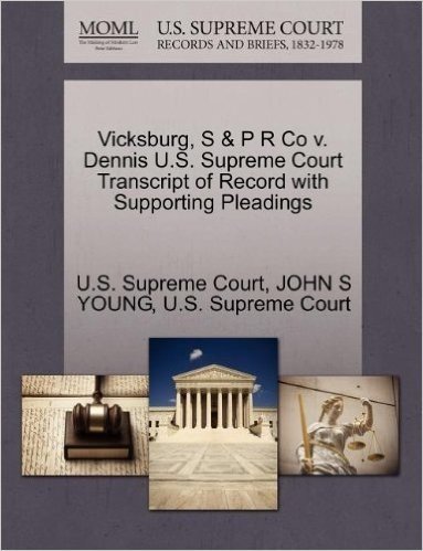 Vicksburg, S & P R Co V. Dennis U.S. Supreme Court Transcript of Record with Supporting Pleadings