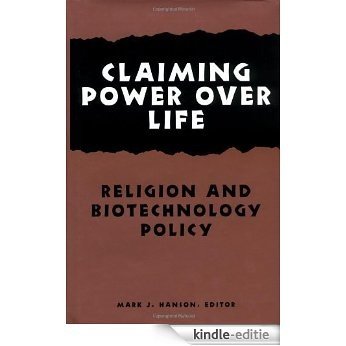 Claiming Power Over Life: Religion and Biotechnology Policy (Hastings Center Studies in Ethics) [Kindle-editie]