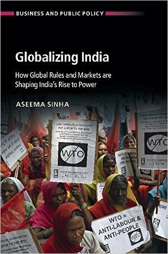 Globalizing India: How Global Rules and Markets Are Shaping India's Rise to Power