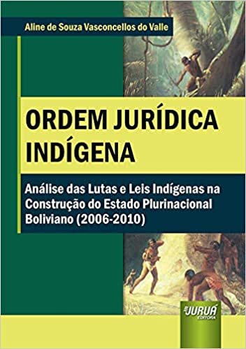Ordem Jurídica Indígena - Análise das Lutas e Leis Indígenas na Construção do Estado Plurinacional Boliviano (2006-2010)