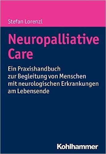Neuropalliative Care: Ein Praxishandbuch Zur Begleitung Von Menschen Mit Neurologischen Erkrankungen Am Lebensende