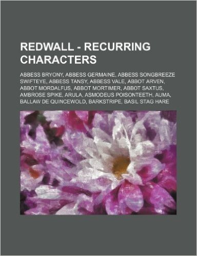 Redwall - Recurring Characters: Abbess Bryony, Abbess Germaine, Abbess Songbreeze Swifteye, Abbess Tansy, Abbess Vale, Abbot Arven, Abbot Mordalfus, a