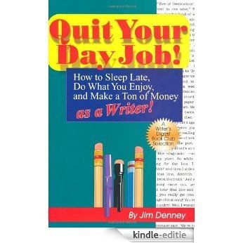Quit Your Day Job!: How to Sleep Late, Do What You Enjoy, and Make a Ton of Money as a Writer [Kindle-editie] beoordelingen