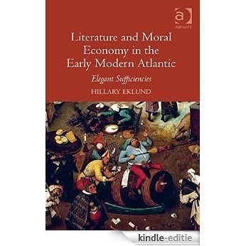Literature and Moral Economy in the Early Modern Atlantic: Elegant Sufficiencies [Kindle-editie]