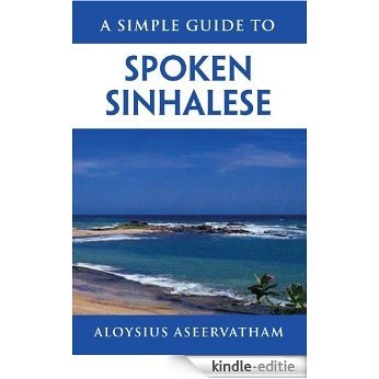 A SIMPLE GUIDE TO SPOKEN SINHALESE : for tourists in Sri Lanka (English Edition) [Kindle-editie]