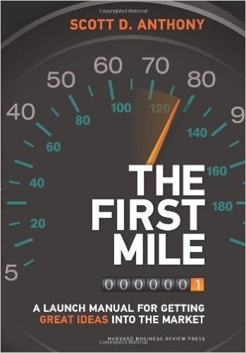 The First Mile: A Launch Manual for Getting Great Ideas Into the Market