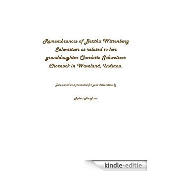 Remembrances of Bertha Wittenberg Schweitzer as related to her granddaughter Charlotte Schweitzer Chornock (English Edition) [Kindle-editie]