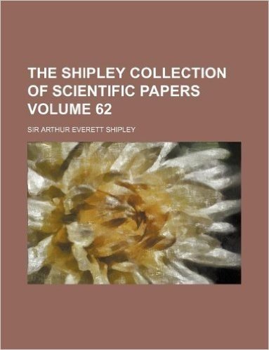 The Shipley Collection of Scientific Papers Volume 62