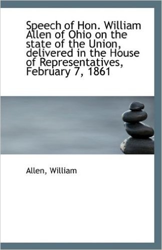 Speech of Hon. William Allen of Ohio on the State of the Union, Delivered in the House of Representa