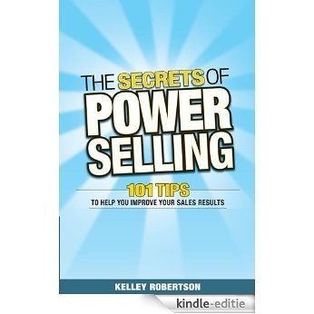 The Secrets of Power Selling: 101 Tips to Help You Improve Your Sales Results [Kindle-editie]