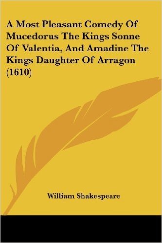 A Most Pleasant Comedy of Mucedorus the Kings Sonne of Valentia, and Amadine the Kings Daughter of Arragon (1610)