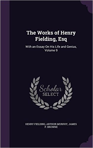 The Works of Henry Fielding, Esq: With an Essay on His Life and Genius, Volume 9
