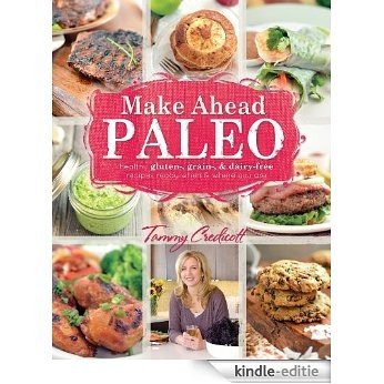 Make-Ahead Paleo: Healthy Gluten-, Grain- & Dairy-Free Recipes Ready When & Where You Are (English Edition) [Kindle-editie]