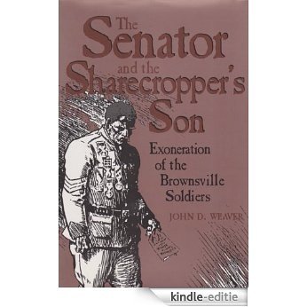 The Senator and the Sharecropper's Son: Exoneration of the Brownsville Soldiers [Kindle-editie]