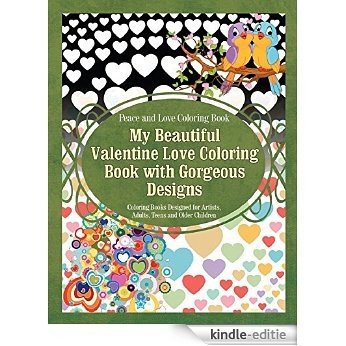 Peace and Love Coloring Book My Beautiful Valentine Love Coloring Book with Gorgeous Designs: Coloring Books Designed for Artists, Adults, Teens and Older ... (Love coloring books 1) (English Edition) [Kindle-editie]