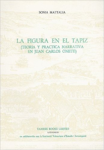 La Figura en el Tapiz: Teoria y Practica Narrativa en Juan Carlos Onetti