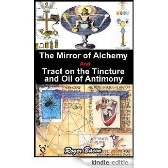 The Mirror of Alchemy and Tract on the Tincture and Oil of Antimony (The Occult Sceince of Magick) Annotated the Author's biography, life and works (English Edition) [Kindle-editie]