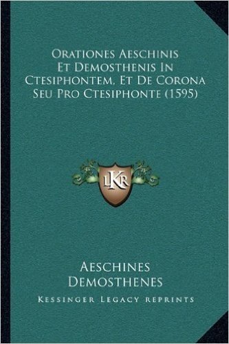 Orationes Aeschinis Et Demosthenis in Ctesiphontem, Et de Corona Seu Pro Ctesiphonte (1595)
