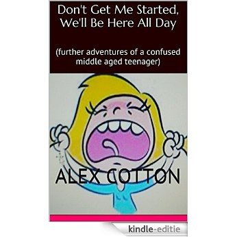 Don't Get Me Started, We'll Be Here All Day: (further adventures of a confused middle aged teenager) (Confused  Sixties Childhood Book 5) (English Edition) [Kindle-editie]