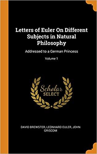 indir Letters of Euler On Different Subjects in Natural Philosophy: Addressed to a German Princess; Volume 1