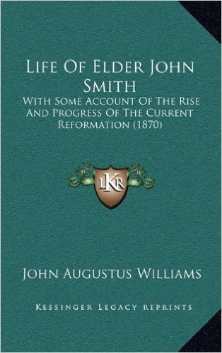 Life of Elder John Smith: With Some Account of the Rise and Progress of the Current Reformation (1870)