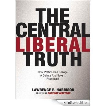 The Central Liberal Truth: How Politics Can Change a Culture and Save It from Itself [Kindle-editie]