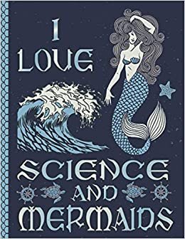 I LOVE SCIENCE AND MERMAIDS: Novelty Science Journal Present - Blank Lined Science Notebook, Beautiful Science Gifts for Kids and Adults