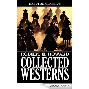 Collected Western Stories of Robert E. Howard (Unexpurgated Edition) (Halcyon Classics) (English Edition) [Kindle-editie]