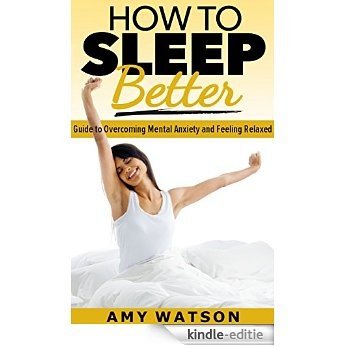 How to Sleep Better: Guide to Overcoming Mental Anxiety & Feeling Relaxed (Sleep Like a Baby, How to Sleep Well Book 1) (English Edition) [Kindle-editie]