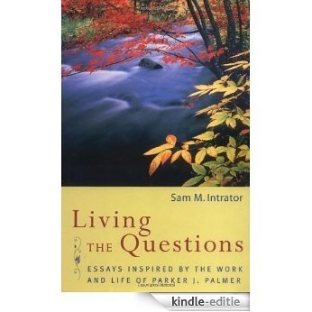 Living the Questions: Essays Inspired by the Work and Life of Parker J. Palmer [Kindle-editie]