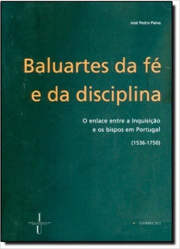 Baluartes Da Fé E Da Disciplinão Enlace Entre A Inquisição E Os Bispos Em Portugal