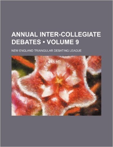 Annual Inter-Collegiate Debates (Volume 9)