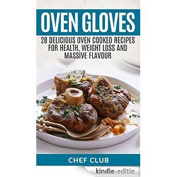 Oven Gloves: 28 DELICIOUS OVEN COOKED RECIPES FOR HEALTH, WEIGHT LOSS & MASSIVE FLAVOUR (English Edition) [Kindle-editie]