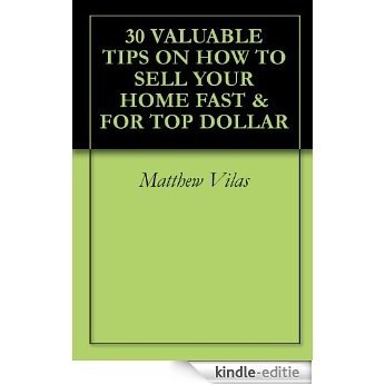 30 VALUABLE TIPS ON HOW TO SELL YOUR HOME FAST & FOR TOP DOLLAR (English Edition) [Kindle-editie]