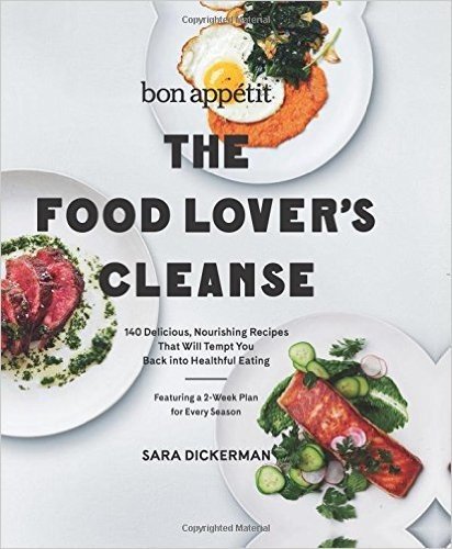Bon Appetit: The Food Lover's Cleanse: 140 Delicious, Nourishing Recipes That Will Tempt You Back Into Healthful Eating