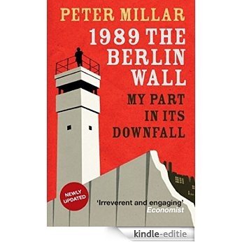 1989: The Berlin Wall: My Part in Its Downfall [Kindle-editie]