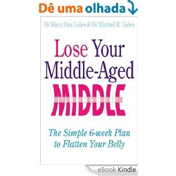Lose Your Middle-Aged Middle: The simple 6-week plan to flatten your belly (English Edition) [eBook Kindle]