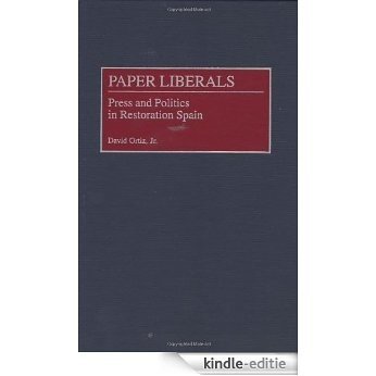 Paper Liberals: Press and Politics in Restoration Spain (Contributions to the Study of World History) [Kindle-editie]