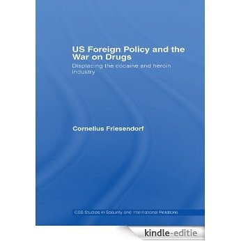 US Foreign Policy and the War on Drugs: Displacing the Cocaine and Heroin Industry (CSS Studies in Security and International Relations) [Kindle-editie]