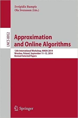 Approximation and Online Algorithms: 12th International Workshop, Waoa 2014, Wroc Aw, Poland, September 11-12, 2014, Revised Selected Papers