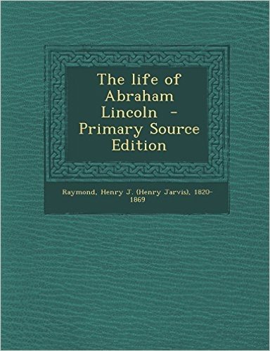 The Life of Abraham Lincoln - Primary Source Edition