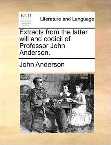 Extracts from the Latter Will and Codicil of Professor John Anderson.
