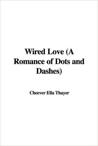 Wired Love (a Romance of Dots and Dashes