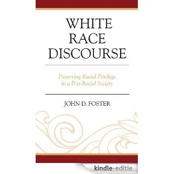 White Race Discourse: Preserving Racial Privilege in a Post-Racial Society [Kindle-editie]