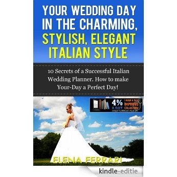 Wedding Ideas: Your Wedding Day in the Charming, Stylish, Elegant Italian Style - Secrets and Ideas from a Successful Italian Wedding Planner: Wedding ... Romantic - Bride - Spouse) (English Edition) [Kindle-editie]