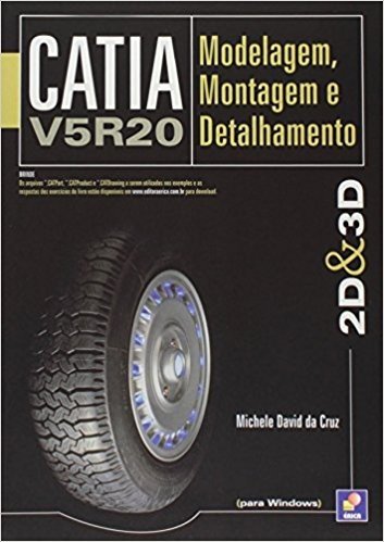 Catia V5R20. Modelagem, Montagem e Detalhamento