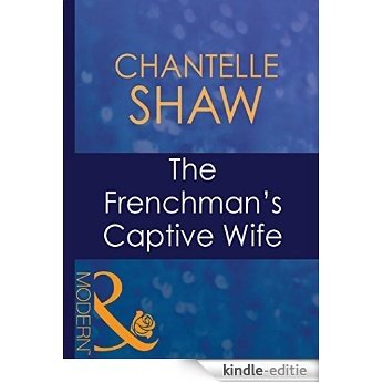 The Frenchman's Captive Wife (Mills & Boon Modern) (Wedlocked!, Book 59) [Kindle-editie]