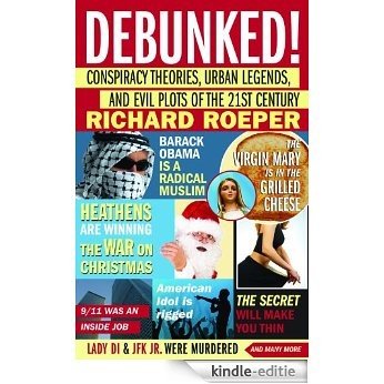 Debunked!: Conspiracy Theories, Urban Legends, and Evil Plots of the 21st Century [Kindle-editie]